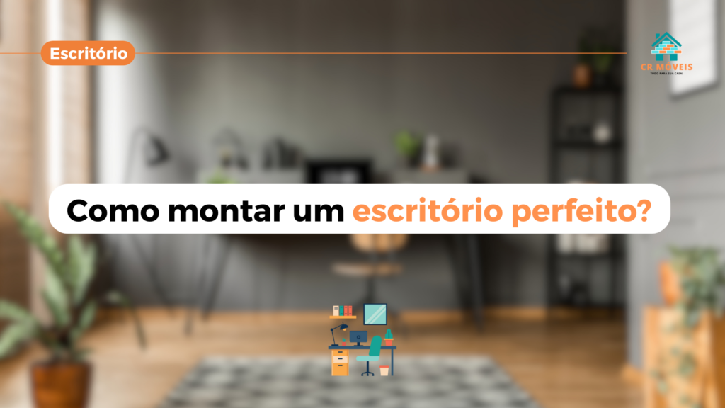 Saiba como montar um escritório perfeito com a CR Móveis.