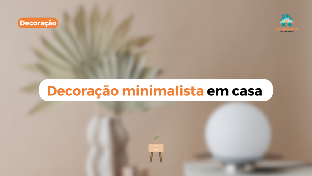Confira como fazer uma decoração minimalista em casa com a CR Móveis.