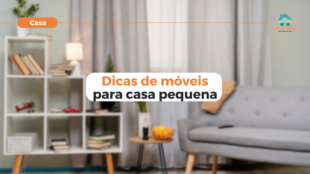 Dicas de móveis para casa pequena na CR Móveis